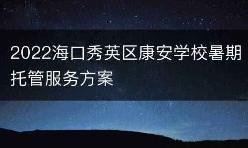 2022海口秀英区康安学校暑期托管服务方案