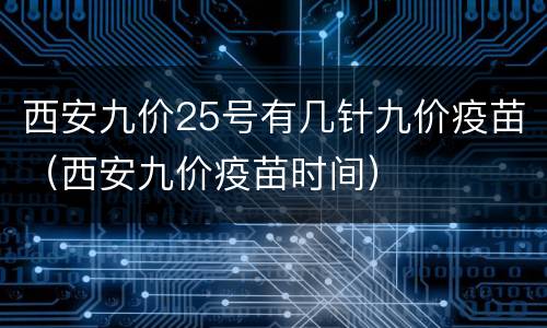 西安九价25号有几针九价疫苗（西安九价疫苗时间）