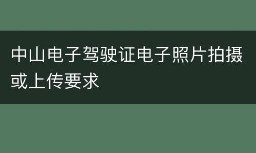 中山电子驾驶证电子照片拍摄或上传要求
