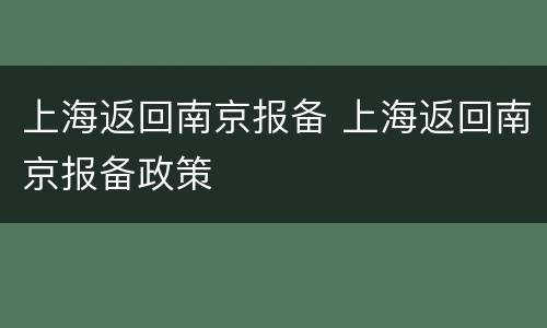上海返回南京报备 上海返回南京报备政策