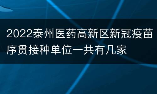 2022泰州医药高新区新冠疫苗序贯接种单位一共有几家