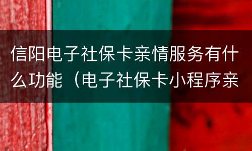 信阳电子社保卡亲情服务有什么功能（电子社保卡小程序亲情服务在哪里）