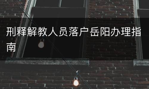 刑释解教人员落户岳阳办理指南