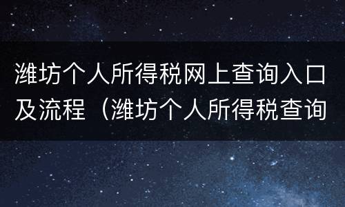 潍坊个人所得税网上查询入口及流程（潍坊个人所得税查询系统）