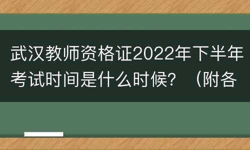 武汉教师资格证2022年下半年考试时间是什么时候？（附各科具体时间）
