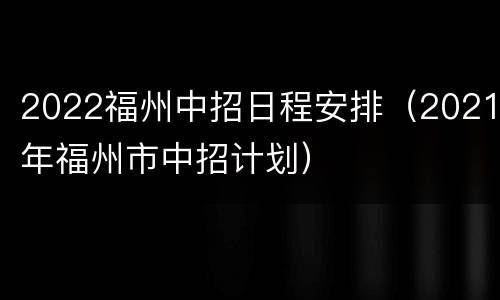 2022福州中招日程安排（2021年福州市中招计划）