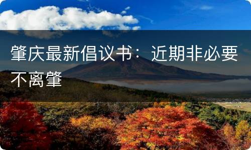 肇庆最新倡议书：近期非必要不离肇