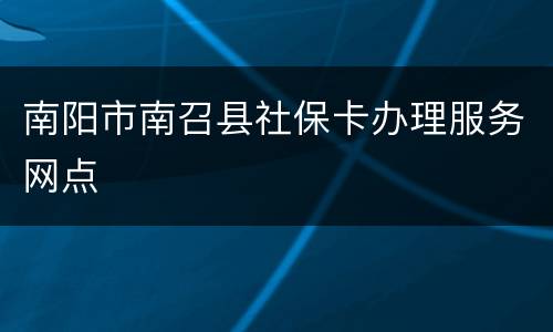 南阳市南召县社保卡办理服务网点