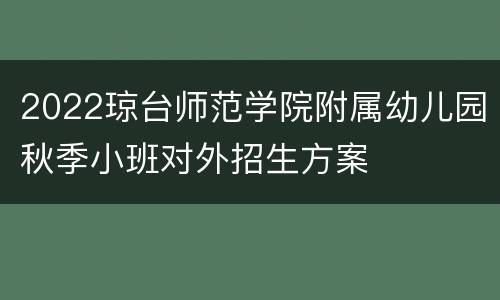 2022琼台师范学院附属幼儿园秋季小班对外招生方案