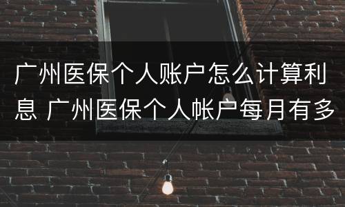 广州医保个人账户怎么计算利息 广州医保个人帐户每月有多少钱