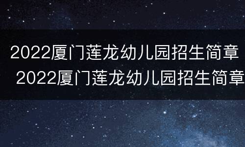2022厦门莲龙幼儿园招生简章 2022厦门莲龙幼儿园招生简章公告