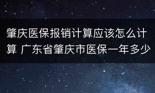 肇庆医保报销计算应该怎么计算 广东省肇庆市医保一年多少
