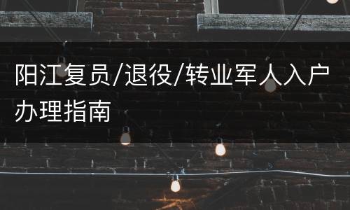 阳江复员/退役/转业军人入户办理指南