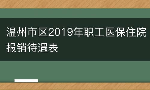 温州市区2019年职工医保住院报销待遇表