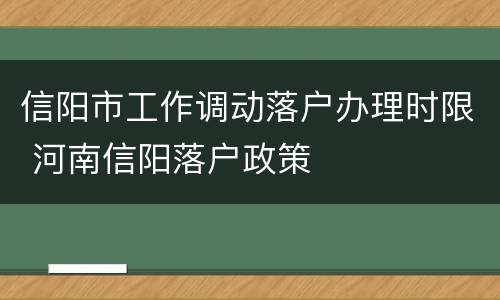 信阳市工作调动落户办理时限 河南信阳落户政策