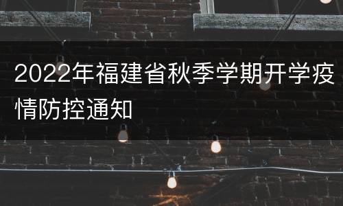 2022年福建省秋季学期开学疫情防控通知