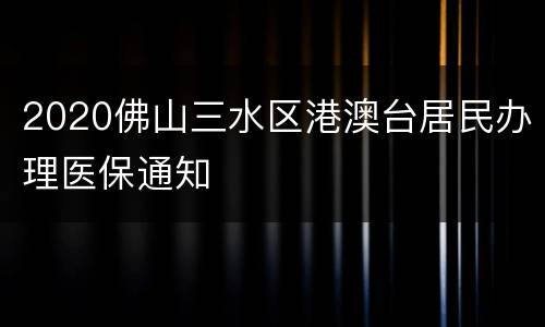 2020佛山三水区港澳台居民办理医保通知