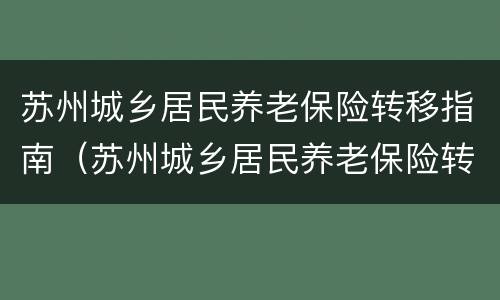 苏州城乡居民养老保险转移指南（苏州城乡居民养老保险转移指南最新）