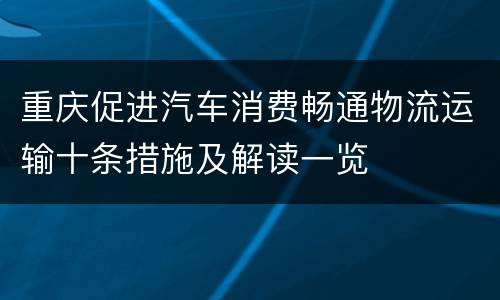 重庆促进汽车消费畅通物流运输十条措施及解读一览