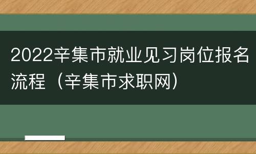 2022辛集市就业见习岗位报名流程（辛集市求职网）