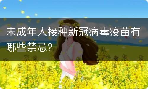 未成年人接种新冠病毒疫苗有哪些禁忌？