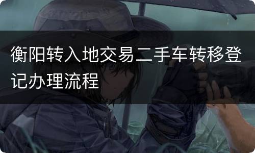 衡阳转入地交易二手车转移登记办理流程