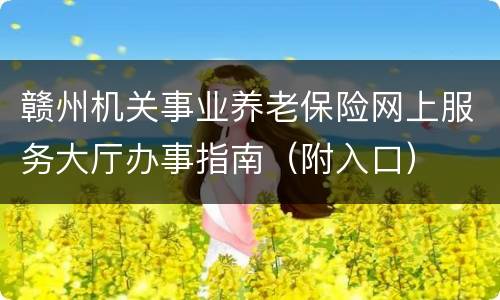 赣州机关事业养老保险网上服务大厅办事指南（附入口）