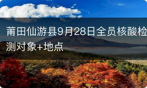 莆田仙游县9月28日全员核酸检测对象+地点