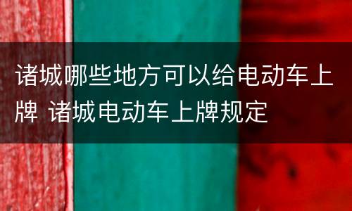 诸城哪些地方可以给电动车上牌 诸城电动车上牌规定
