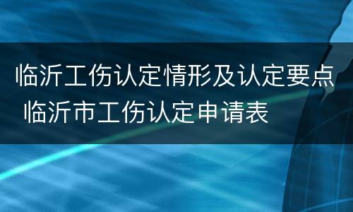 临沂工伤认定情形及认定要点 临沂市工伤认定申请表