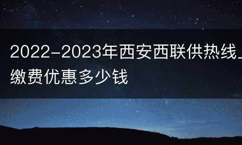 2022-2023年西安西联供热线上缴费优惠多少钱