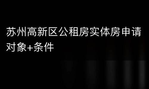 苏州高新区公租房实体房申请对象+条件