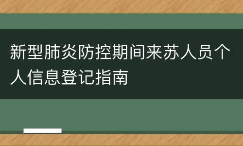 新型肺炎防控期间来苏人员个人信息登记指南