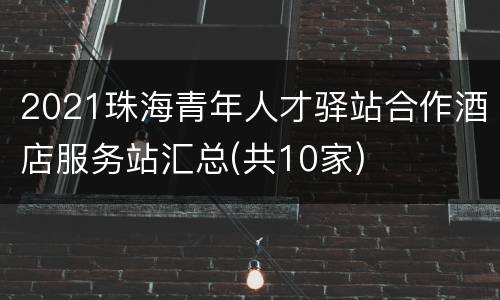 2021珠海青年人才驿站合作酒店服务站汇总(共10家)