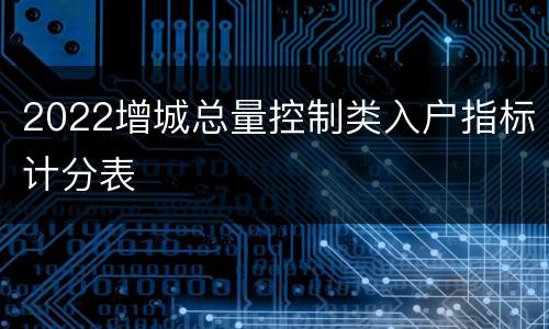 2022增城总量控制类入户指标计分表