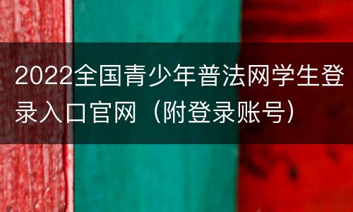2022全国青少年普法网学生登录入口官网（附登录账号）