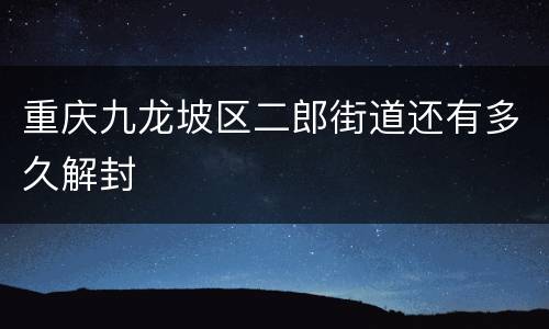 重庆九龙坡区二郎街道还有多久解封