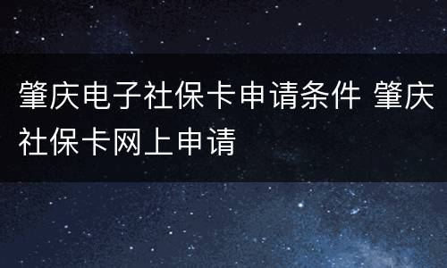 肇庆电子社保卡申请条件 肇庆社保卡网上申请