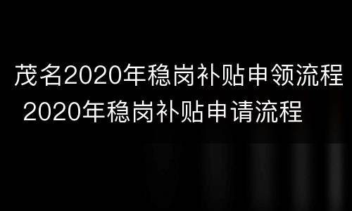 茂名2020年稳岗补贴申领流程 2020年稳岗补贴申请流程