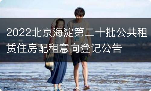 2022北京海淀第二十批公共租赁住房配租意向登记公告