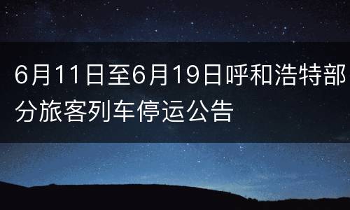 6月11日至6月19日呼和浩特部分旅客列车停运公告