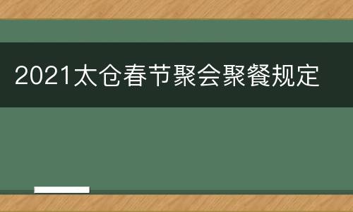 2021太仓春节聚会聚餐规定