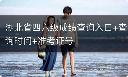 湖北省四六级成绩查询入口+查询时间+准考证号