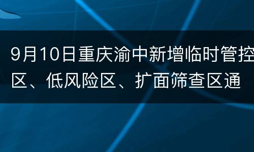 9月10日重庆渝中新增临时管控区、低风险区、扩面筛查区通告