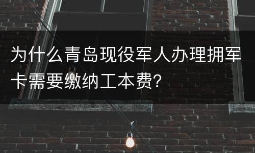 为什么青岛现役军人办理拥军卡需要缴纳工本费？