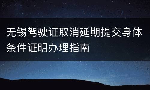 无锡驾驶证取消延期提交身体条件证明办理指南