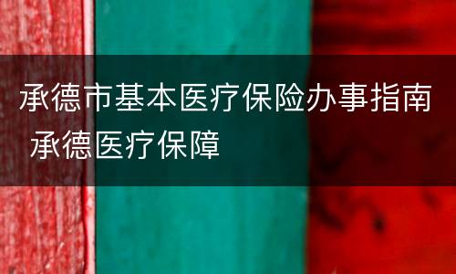 承德市基本医疗保险办事指南 承德医疗保障
