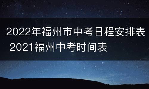 2022年福州市中考日程安排表 2021福州中考时间表