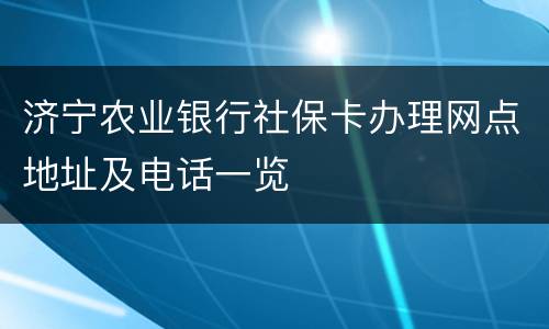 济宁农业银行社保卡办理网点地址及电话一览