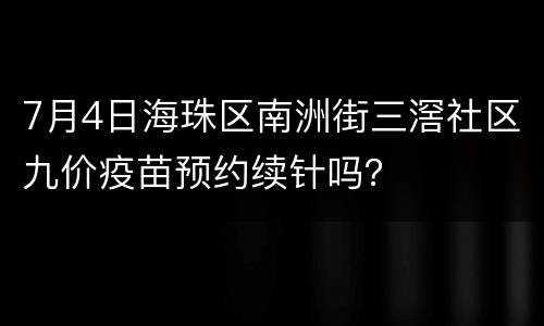 7月4日海珠区南洲街三滘社区九价疫苗预约续针吗？